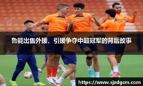 鲁能出售外援，引援争夺中超冠军的背后故事