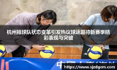 杭州排球队状态变革引发热议球迷期待新赛季精彩表现与突破