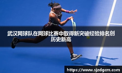 武汉网球队在网球比赛中取得新突破经验排名创历史新高