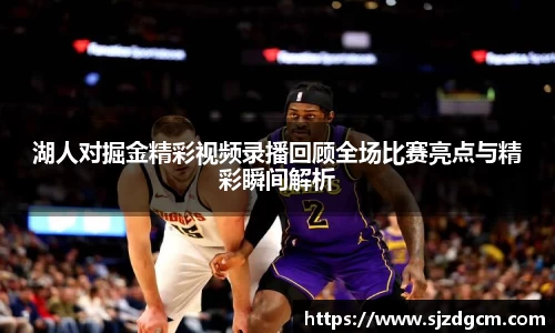 湖人对掘金精彩视频录播回顾全场比赛亮点与精彩瞬间解析