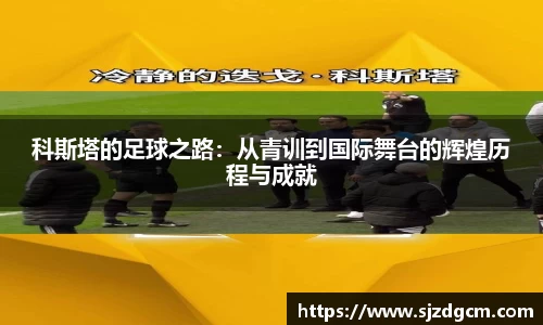 科斯塔的足球之路：从青训到国际舞台的辉煌历程与成就