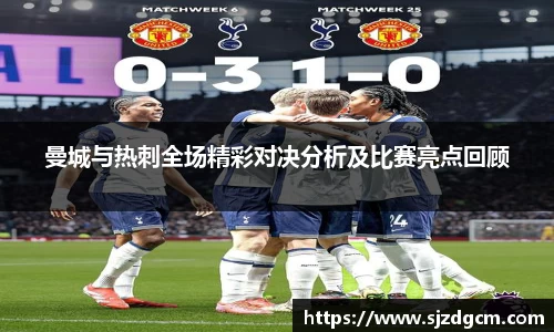 曼城与热刺全场精彩对决分析及比赛亮点回顾