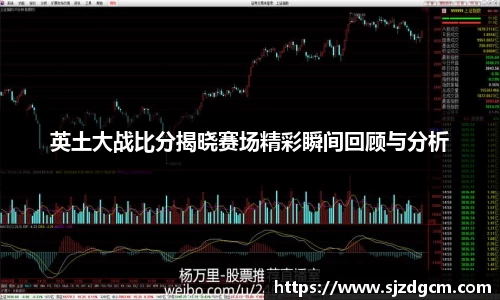 英土大战比分揭晓赛场精彩瞬间回顾与分析