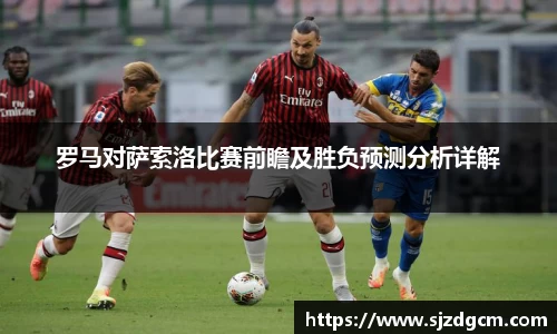 罗马对萨索洛比赛前瞻及胜负预测分析详解