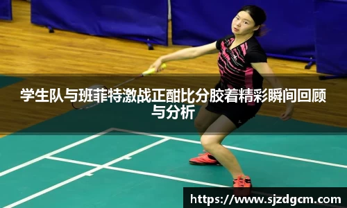 学生队与班菲特激战正酣比分胶着精彩瞬间回顾与分析