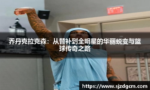 乔丹克拉克森：从替补到全明星的华丽蜕变与篮球传奇之路