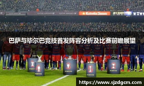巴萨与毕尔巴竞技首发阵容分析及比赛前瞻展望